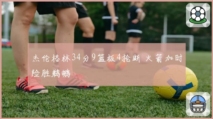 杰伦格林34分9篮板4抢断 火箭加时险胜鹈鹕