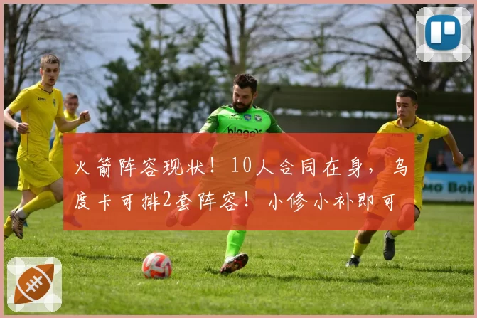 火箭阵容现状！10人合同在身，乌度卡可排2套阵容！小修小补即可