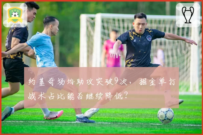 约基奇场均助攻突破9次，掘金单打战术占比能否继续降低？